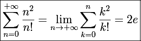 \Large\boxed{\sum_{n=0}^{+\infty}\frac{n^2}{n!}=\lim_{n\to+\infty}\sum_{k=0}^n\frac{k^2}{k!}=2e}